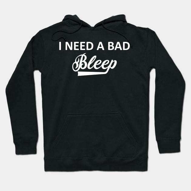 I Need A Bad Bleep Hoodie by Vcormier